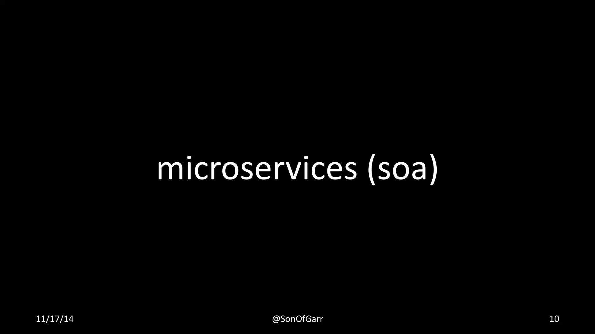 microservices (soa) 
11/17/14 @SonOfGarr 10 
 