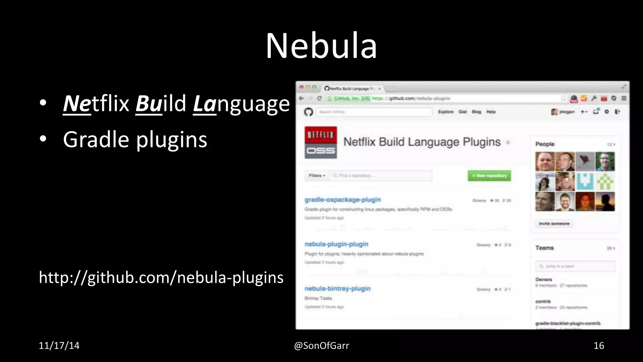 Nebula 
• Netflix Build Language 
• Gradle plugins 
http://github.com/nebula-plugins 
11/17/14 @SonOfGarr 16 
 