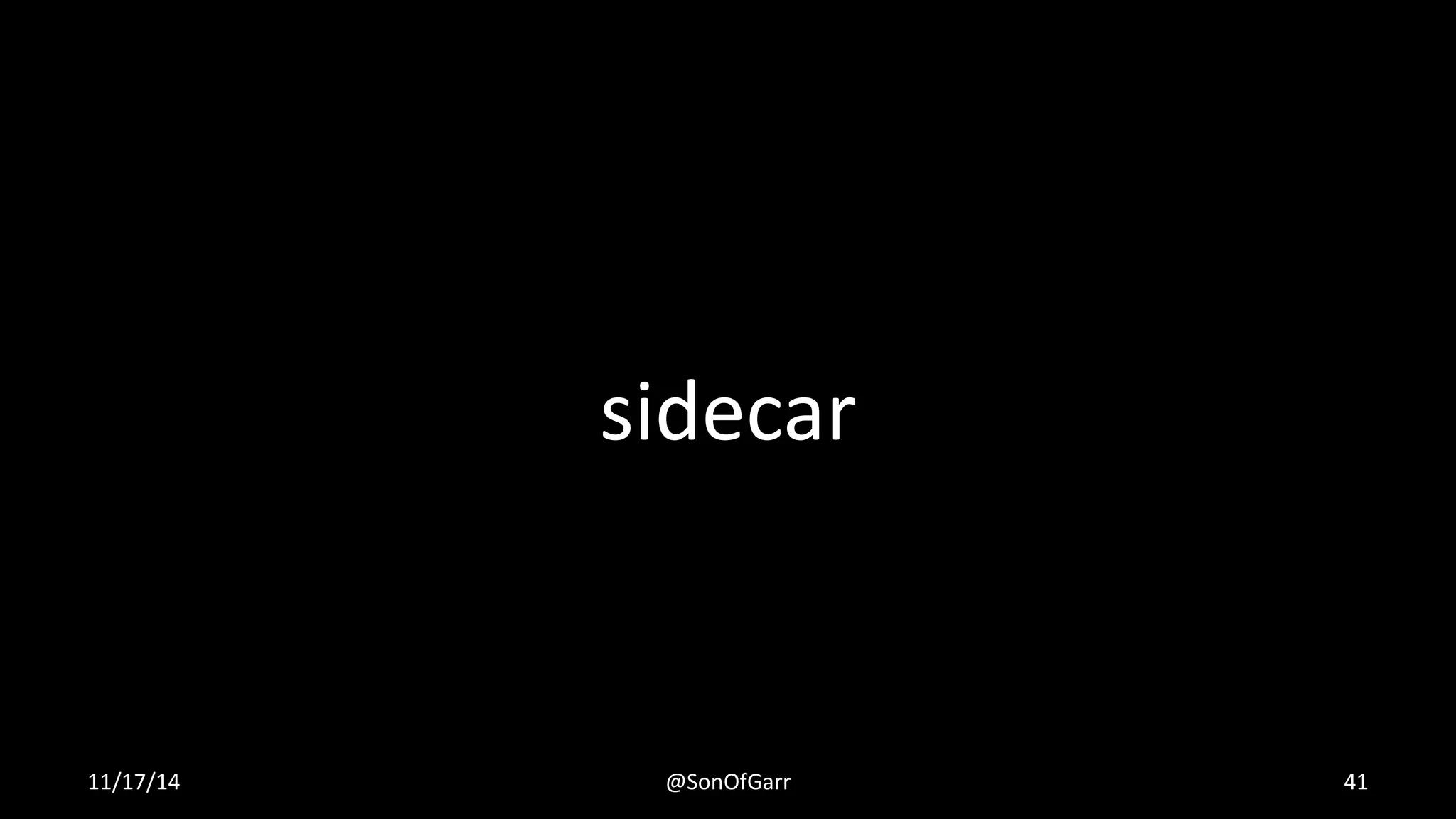 sidecar 
11/17/14 @SonOfGarr 41 
 