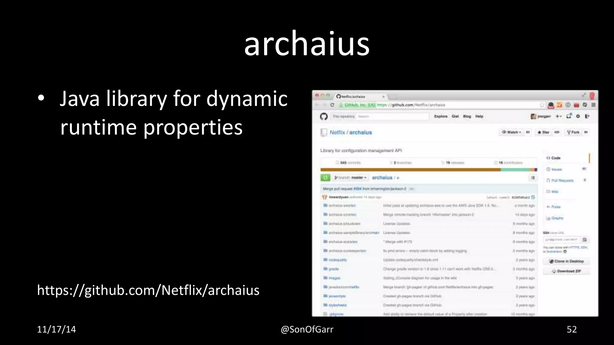 archaius 
• Java library for dynamic 
runtime properties 
https://github.com/Netflix/archaius 
11/17/14 @SonOfGarr 52 
 