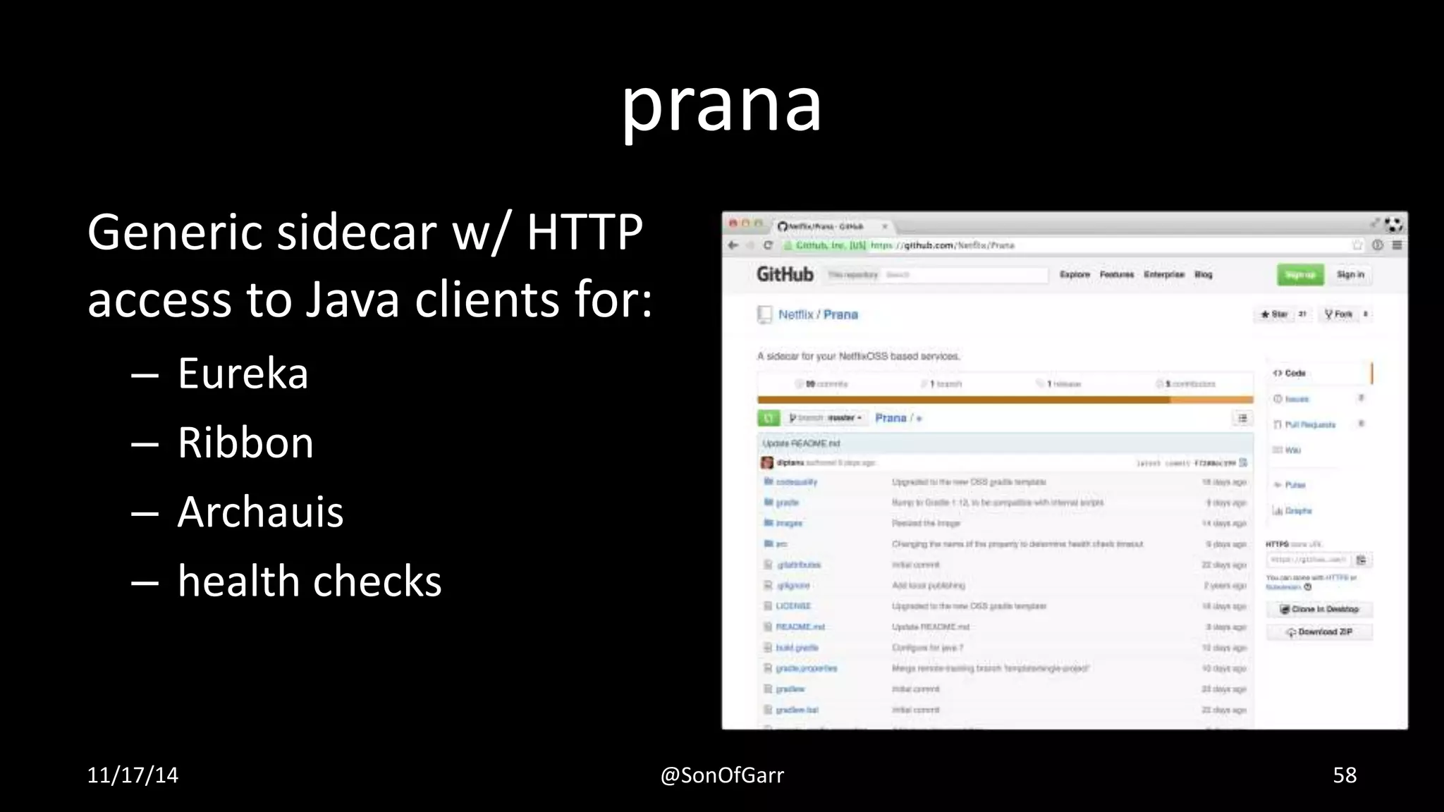 prana 
Generic sidecar w/ HTTP 
access to Java clients for: 
– Eureka 
– Ribbon 
– Archauis 
– health checks 
11/17/14 @SonOfGarr 58 
 