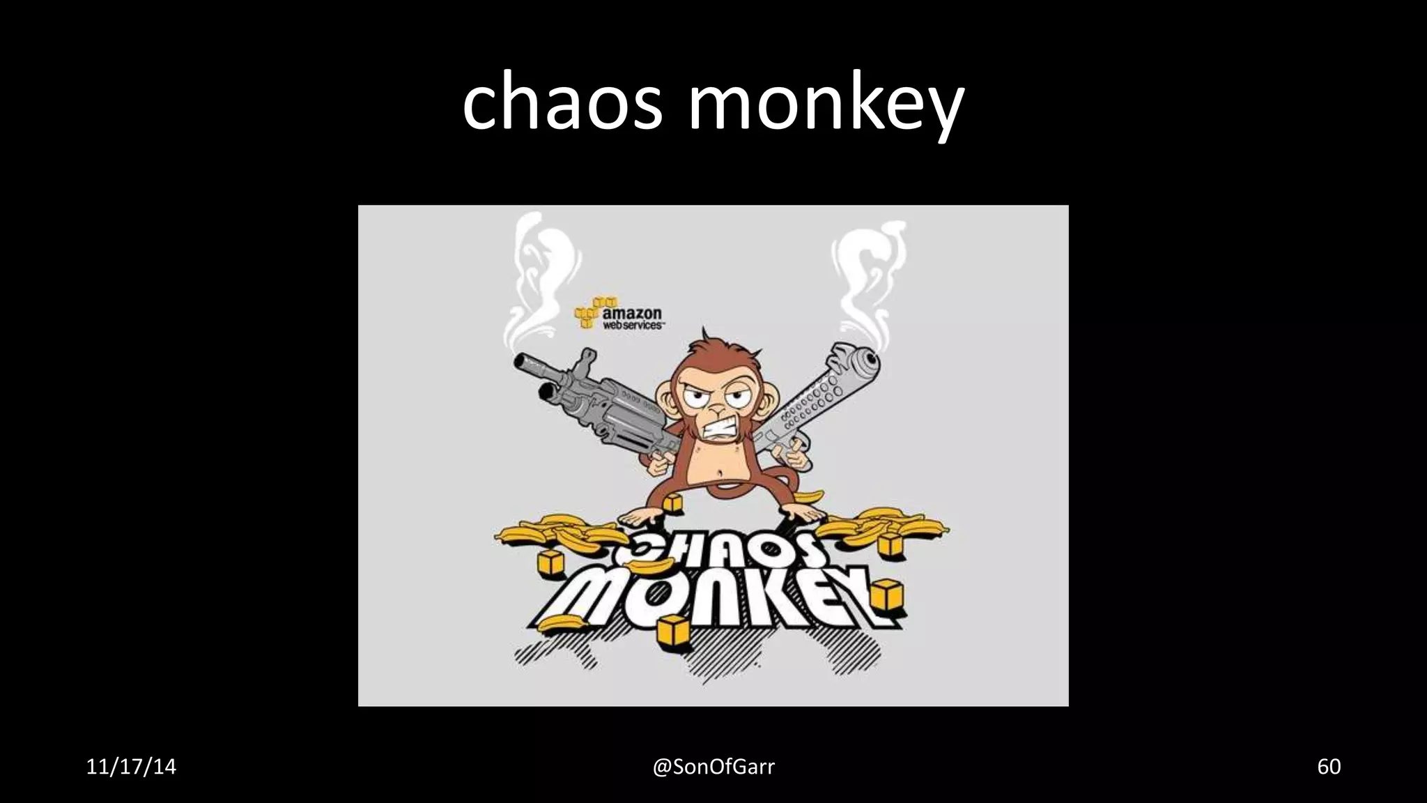 chaos monkey 
11/17/14 @SonOfGarr 60 
 