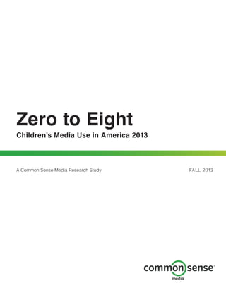Zero to Eight

Children’s Media Use in America 2013

A Common Sense Media Research Study

FALL 2013

 