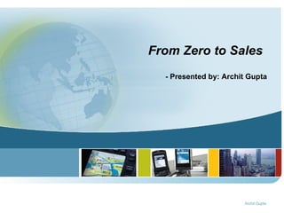 From Zero to Sales   - Presented by: Archit Gupta 