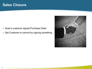 Sales Closure <ul><li>Goal is customer signed Purchase Order </li></ul><ul><li>Get Customer to commit by signing something...