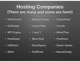 Hosting Companies
(There are many and some are here!)
• SiteGround
• GoDaddy
• WP Engine
• HostGator
• InMotion
• Site5
• ...