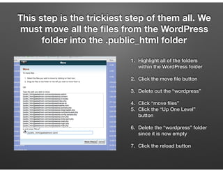 This step is the trickiest step of them all. We
must move all the ﬁles from the WordPress
folder into the .public_html fol...