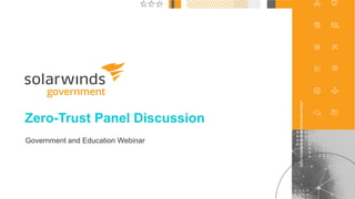 1
@solarwinds
Zero-Trust Panel Discussion
Government and Education Webinar
 