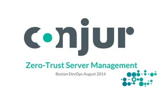 Zero-Trust Server Management
Boston DevOps August 2014