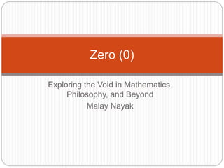Exploring the Void in Mathematics,
Philosophy, and Beyond
Malay Nayak
Zero (0)
 