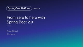 From zero to hero with
Spring Boot 2.0
Brian Clozel
@bclozel
1