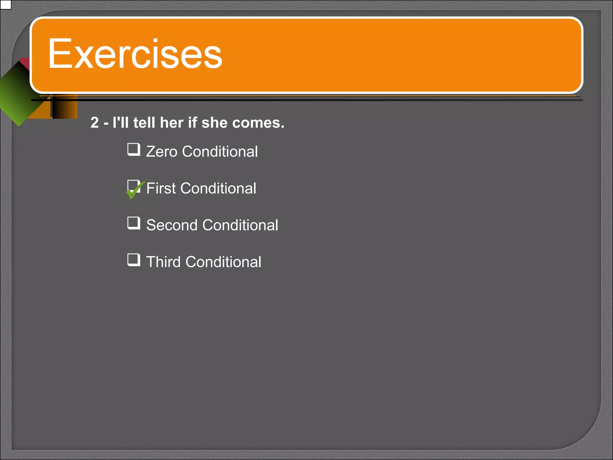 2 - I'll tell her if she comes.
 Zero Conditional
 First Conditional
 Second Conditional
 Third Conditional

 