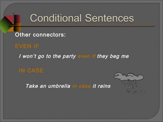 Other connectors:
EVEN IF
I won’t go to the party even if they beg me
IN CASE
Take an umbrella in case it rains
 