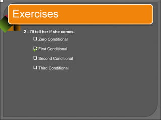 2 - I'll tell her if she comes.
 Zero Conditional
 First Conditional
 Second Conditional
 Third Conditional

 