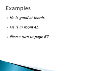  He is good at tennis.
 He is in room 45.
 Please turn to page 67.
 