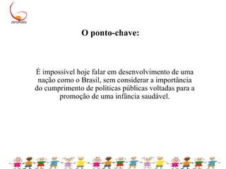 O que diz a ciência?A ciência tem comprovado a enorme importância da educação e dos cuidados de qualidade durante os primeiros anos de uma criança para o seu sucesso como cidadão;