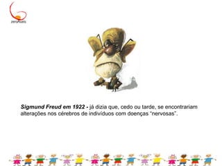 Sigmund Freud em 1922 - já dizia que, cedo ou tarde, se encontrariam alterações nos cérebros de indivíduos com doenças “nervosas”.