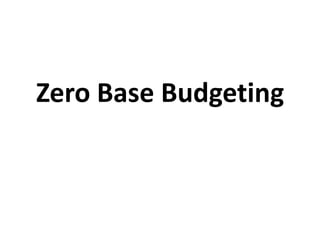 Zero Base Budgeting
 