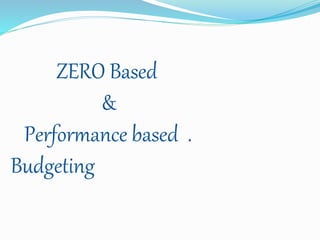 ZERO Based
&
Performance based .
Budgeting
 