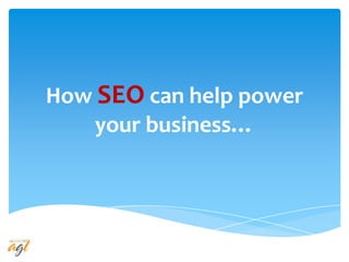 How SEO can help power
your business…
 