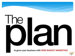 to grow your business with ZERO BUDGET MARKETING
 