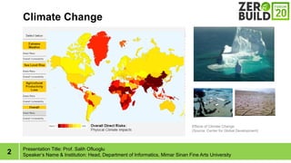 2
Climate Change
Presentation Title: Prof. Salih Ofluoglu
Speakers Name & Institution: Head, Department of Informatics, Mimar Sinan Fine Arts University
Effects of Climate Change
(Source: Center for Global Development)
 