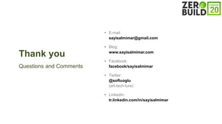 Questions and Comments
Thank you
? E-mail
sayisalmimar@gmail.com
? Blog:
www.sayisalmimar.com
? Facebook:
facebook/sayisalmimar
? Twitter:
@sofluoglu
(art-tech-ture)
? Linkedin:
tr.linkedin.com/in/sayisalmimar
 