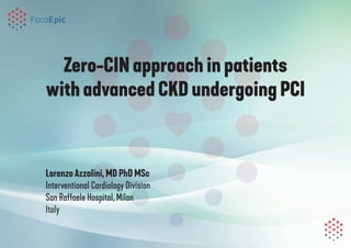 Zero-CIN approach in patients
with advanced CKD undergoing PCI
Lorenzo Azzalini, MD PhD MSc
Interventional Cardiology Division
San Raffaele Hospital, Milan
Italy
 