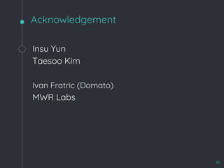Acknowledgement
83
Insu Yun
Taesoo Kim
Ivan Fratric (Domato)
MWR Labs
 