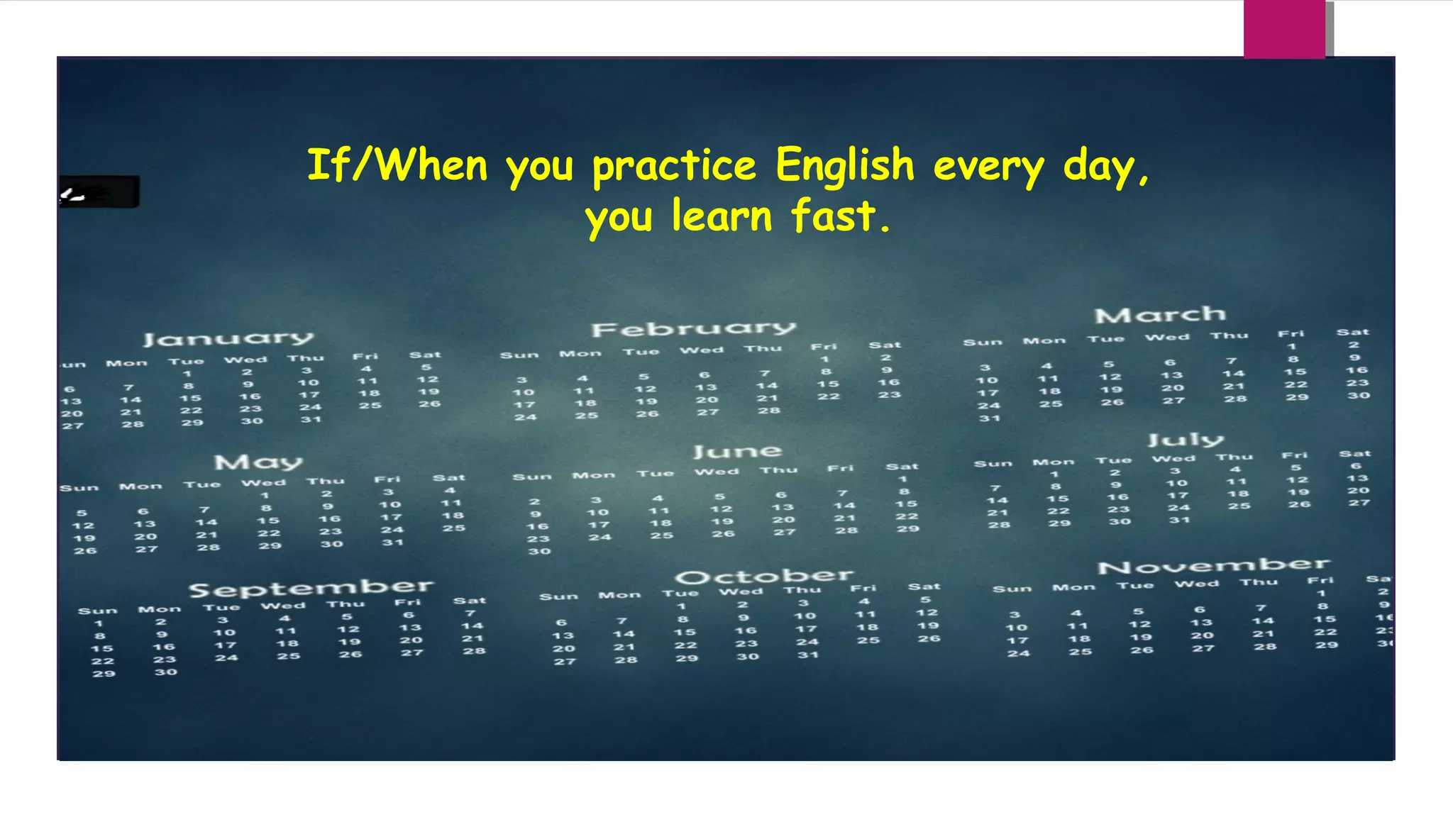 If/When you practice English every day,
you learn fast.

 