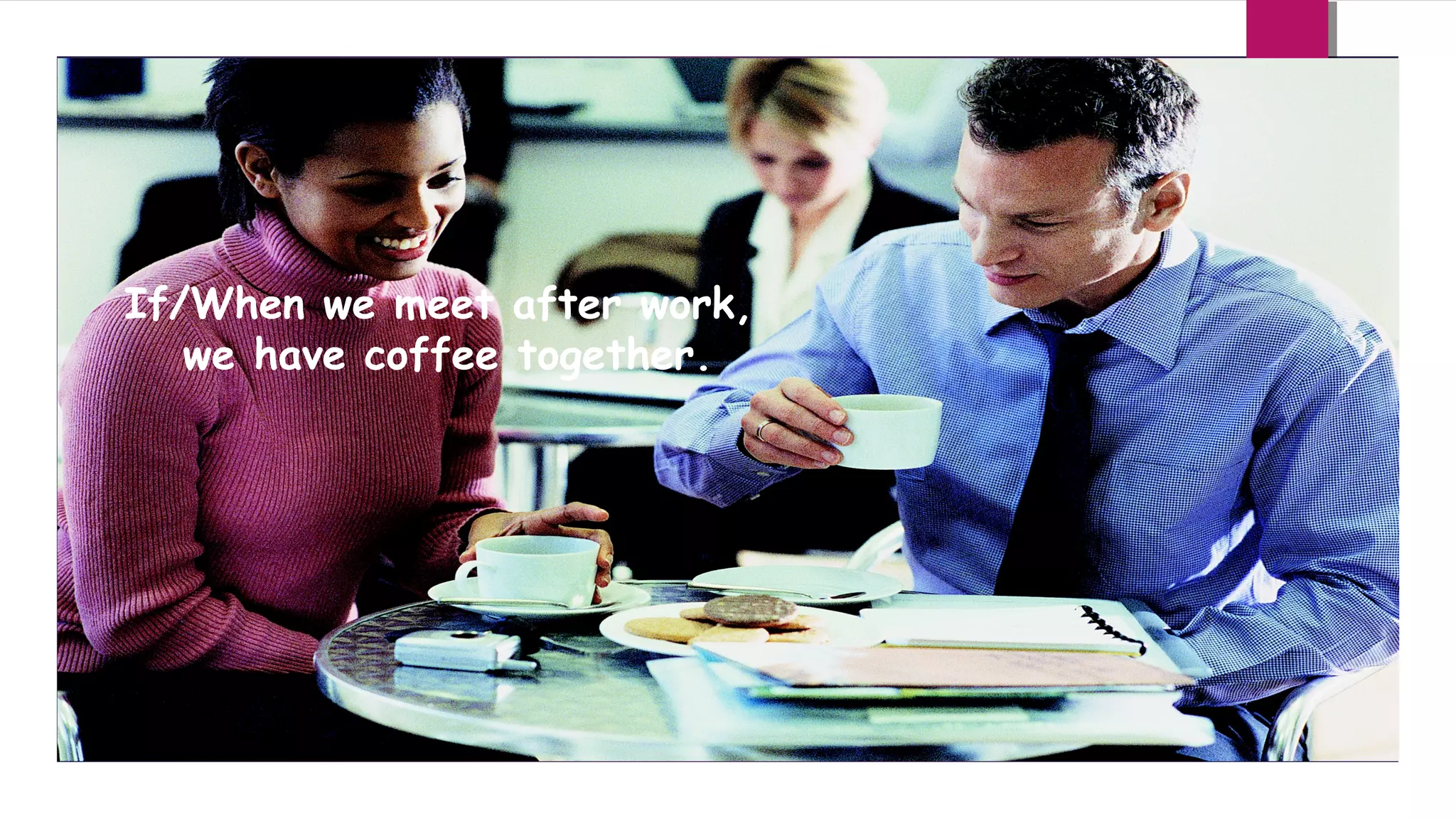If/When we meet after work,
we have coffee together.

 