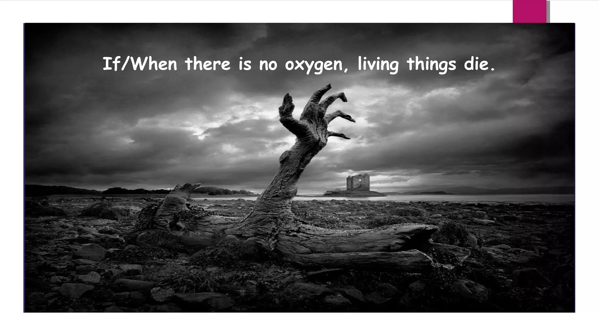 If/When there is no oxygen, living things die.

 