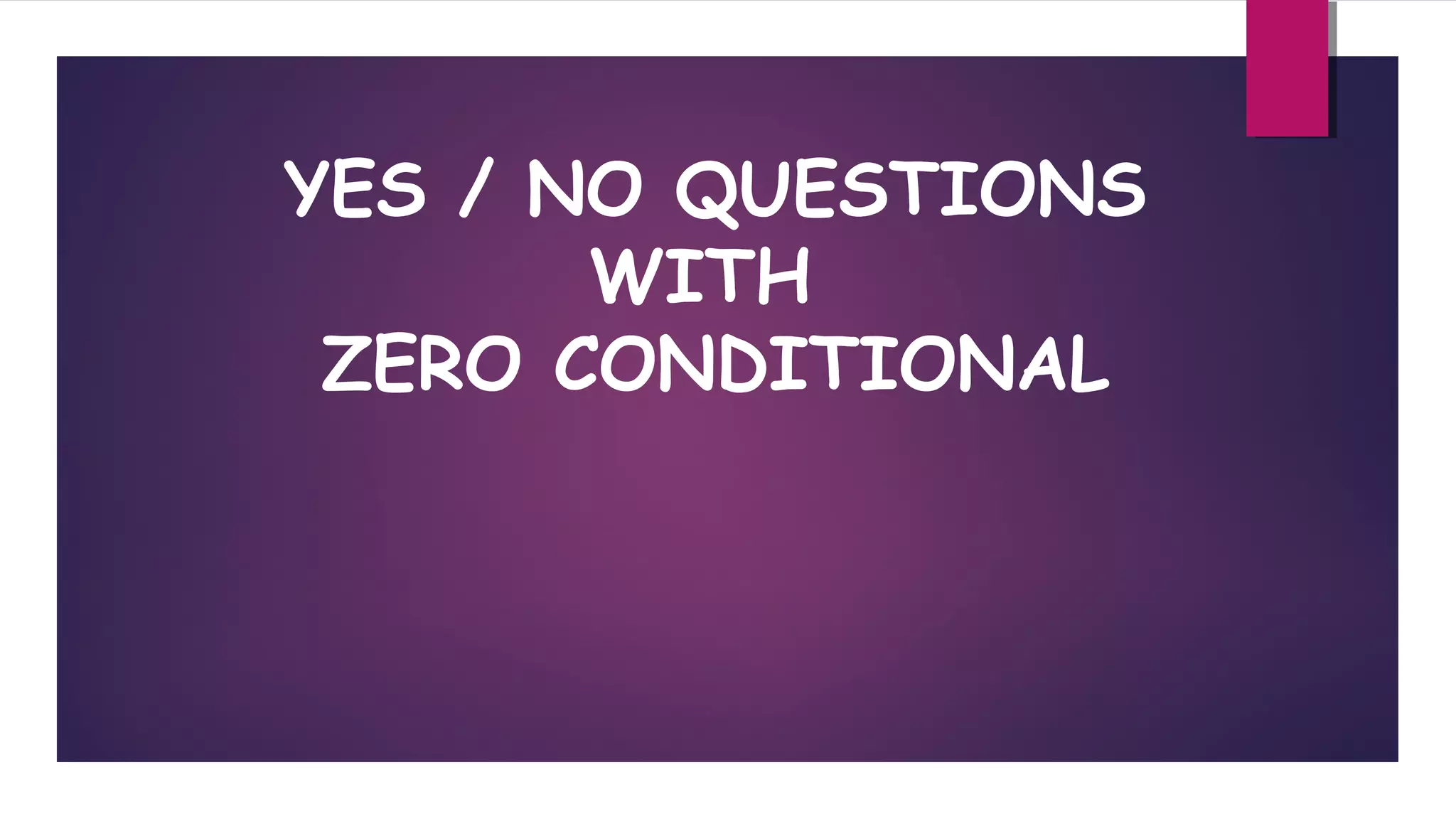 YES / NO QUESTIONS
WITH
ZERO CONDITIONAL

 