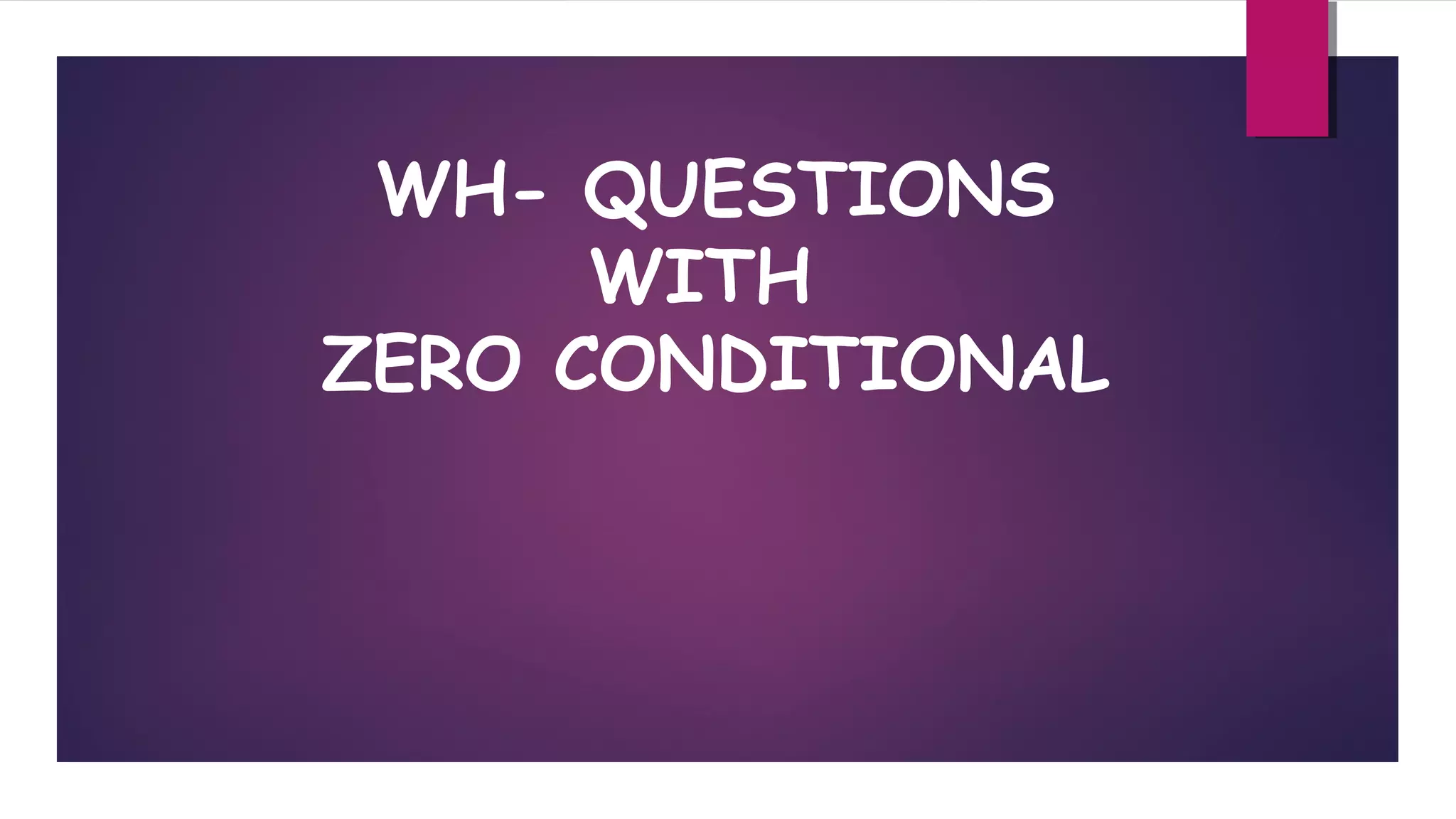 WH- QUESTIONS
WITH
ZERO CONDITIONAL

 