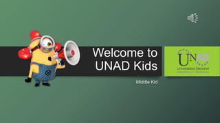 Welcome to
UNAD Kids
Middle Kid
 