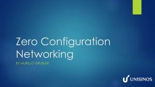 Zero Configuration
Networking
BY MURILLO GRUBLER
 