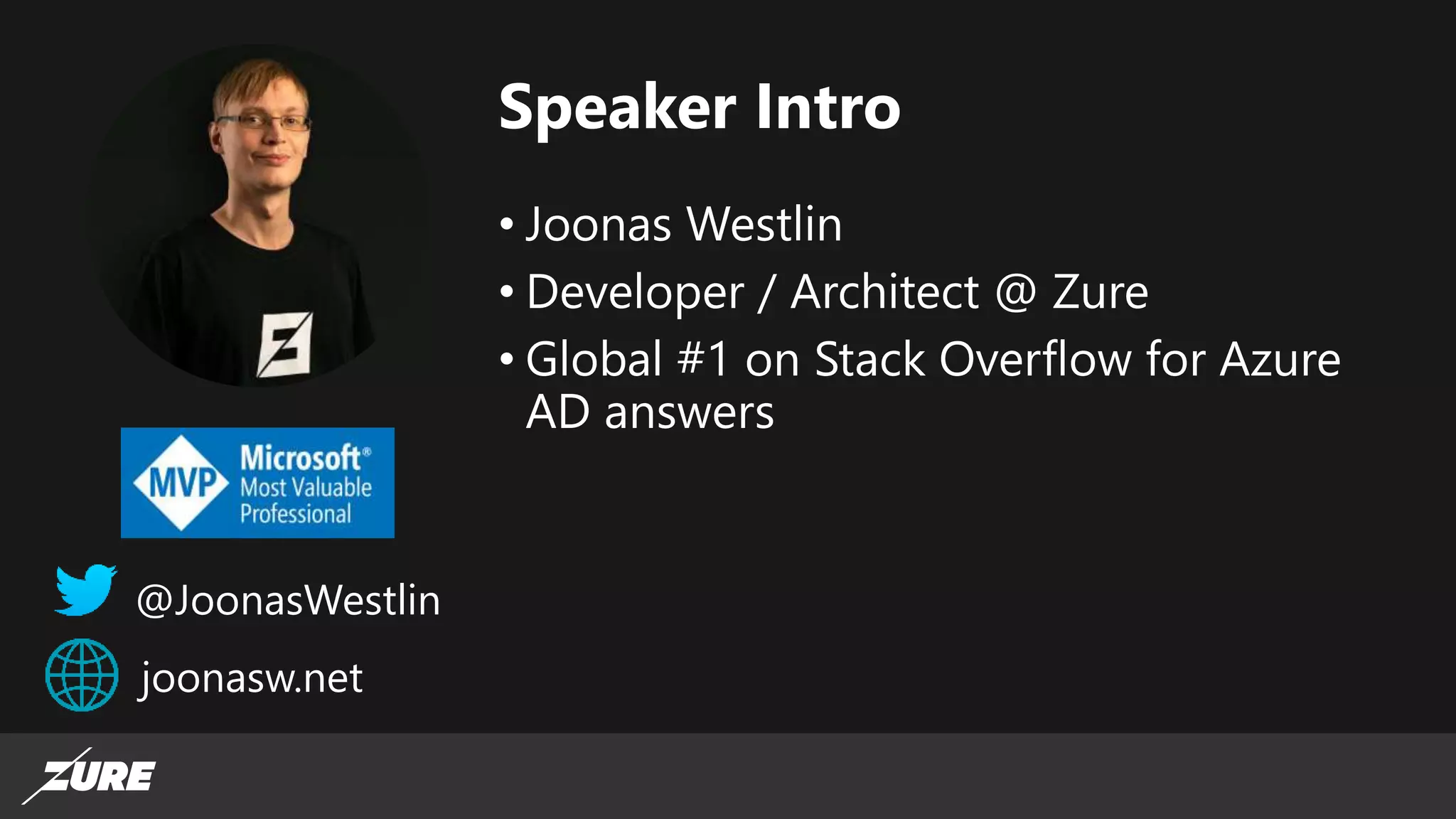 Speaker Intro
• Joonas Westlin
• Developer / Architect @ Zure
• Global #1 on Stack Overflow for Azure
AD answers
@JoonasWestlin
joonasw.net
 