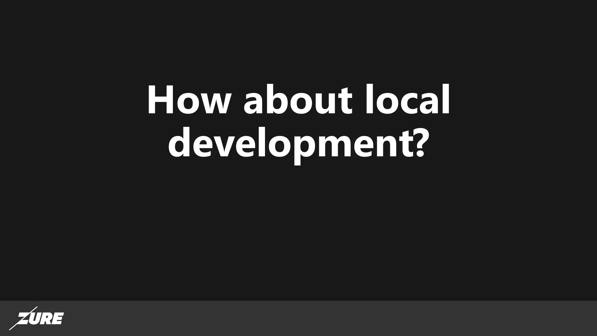 How about local
development?
 