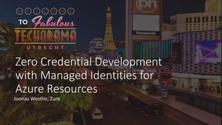 Zero Credential Development
with Managed Identities for
Azure Resources
Joonas Westlin, Zure
 