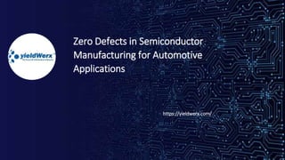Zero Defects in Semiconductor
Manufacturing for Automotive
Applications
https://yieldwerx.com/
 