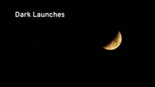@alexsotob @AndyGeeDe31
Dark Launches
 