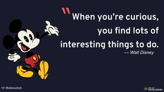 @alexsotob59
When you’re curious,
you find lots of
interesting things to do.
— Walt Disney
“
 