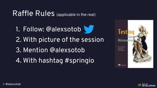 @alexsotob
Raffle Rules (applicable in the real)
3
1. Follow: @alexsotob
2. With picture of the session
3. Mention @alexsotob
4. With hashtag #springio
 