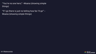 @alexsotob68
“You’re no one hero.” –Moana (showing simple
things)
“If I go there is just no telling how far i’ll go” –
Moana (showing simple things)
 