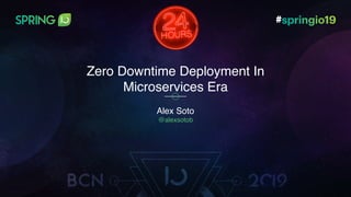 Alex Soto
@alexsotob
Zero Downtime Deployment In
Microservices Era
 