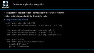 Customer applicaton integraton
●
The customer application can't be installed in the instance runtime.
●
It has to be integ...