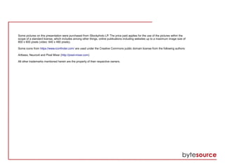 Some pictures on this presentation were purchased from iStockphoto LP. The price paid applies for the use of the pictures within the
scope of a standard license, which includes among other things, online publications including websites up to a maximum image size of
800 x 600 pixels (video: 640 x 480 pixels).
Some icons from https://www.iconfinder.com/ are used under the Creative Commons public domain license from the following authors:
Artbees, Neurovit and Pixel Mixer (http://pixel-mixer.com)
All other trademarks mentioned herein are the property of their respective owners.
 