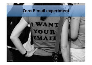 Zero	
  E-­‐mail	
  experiment	
  




Jan	
  Krans	
                                          h"p://bit.ly/gkm4p6	
  
 