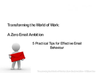 5 Pract ical Tips for Effect ive Email
                                                    Behaviour




1   A ZERO EMAIL AMBITION – TRANSFORMING THE WORLD OF WORK                www.atosorigin.com
 