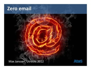 Zero email




      24-08- 2011




  Max Janssen, Utrecht 2012
Your business technologists. Powering progress
 